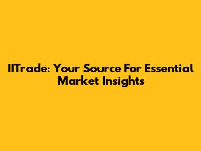 IITrade: Your Source For Essential Market Insights