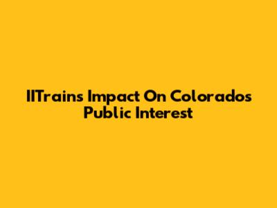 IITrain's Impact On Colorado's Public Interest