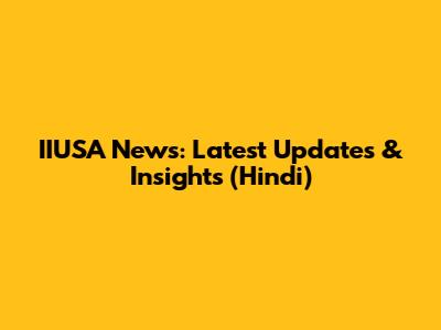 IIUSA News: Latest Updates & Insights (Hindi)