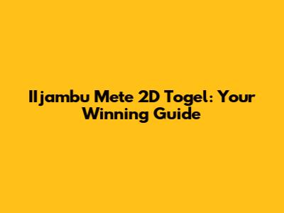 IIjambu Mete 2D Togel: Your Winning Guide