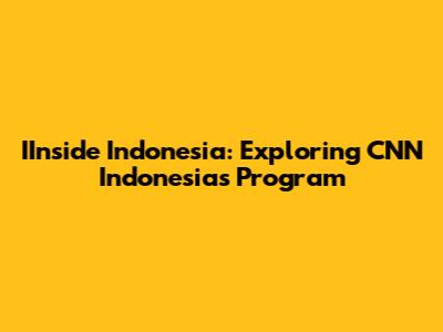IInside Indonesia: Exploring CNN Indonesia's Program