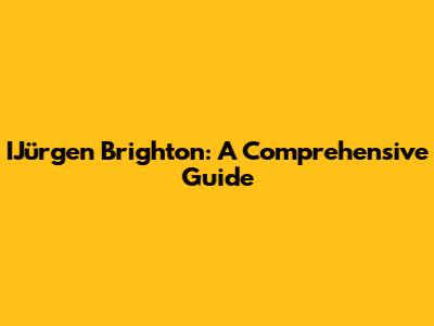 IJürgen Brighton: A Comprehensive Guide