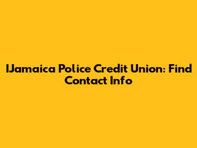 IJamaica Police Credit Union: Find Contact Info