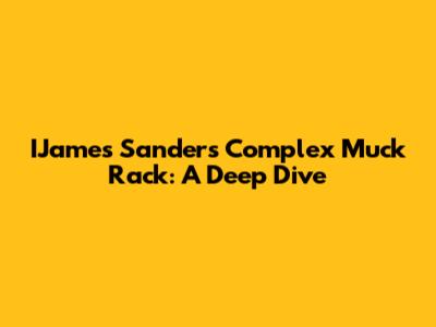 IJames Sanders Complex Muck Rack: A Deep Dive