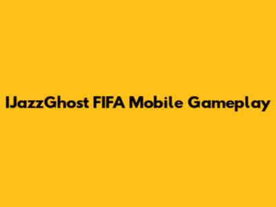IJazzGhost FIFA Mobile Gameplay