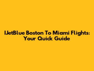 IJetBlue Boston To Miami Flights: Your Quick Guide