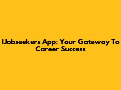 IJobseekers App: Your Gateway To Career Success