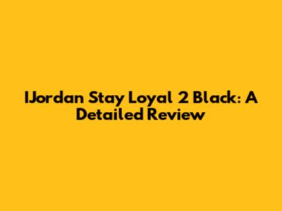 IJordan Stay Loyal 2 Black: A Detailed Review