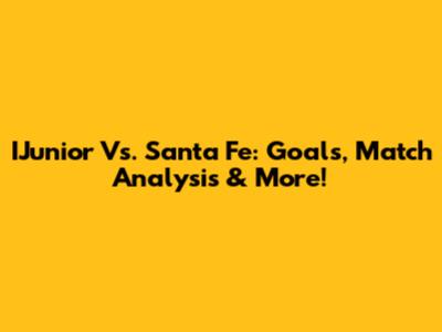IJunior Vs. Santa Fe: Goals, Match Analysis & More!