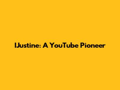 IJustine: A YouTube Pioneer