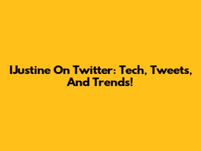 IJustine On Twitter: Tech, Tweets, And Trends!