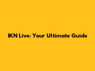 IKN Live: Your Ultimate Guide