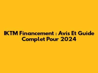 IKTM Financement : Avis Et Guide Complet Pour 2024