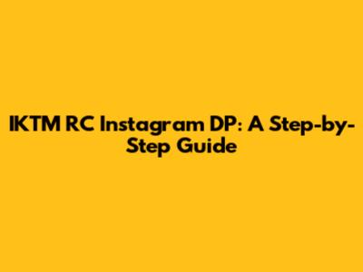 IKTM RC Instagram DP: A Step-by-Step Guide