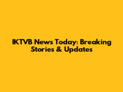 IKTVB News Today: Breaking Stories & Updates