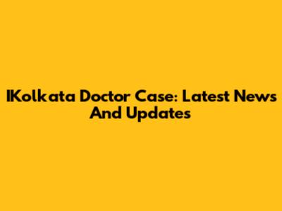 IKolkata Doctor Case: Latest News And Updates