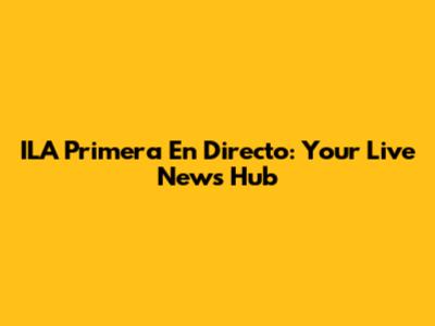 ILA Primera En Directo: Your Live News Hub