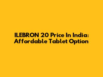 ILEBRON 20 Price In India: Affordable Tablet Option