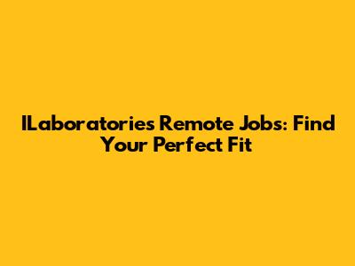 ILaboratories Remote Jobs: Find Your Perfect Fit