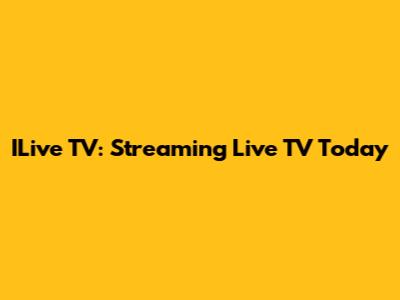 ILive TV: Streaming Live TV Today