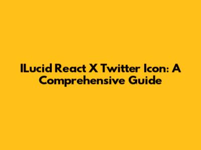 ILucid React X Twitter Icon: A Comprehensive Guide