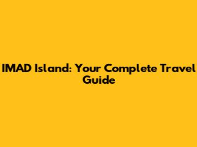 IMAD Island: Your Complete Travel Guide