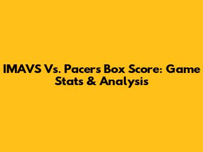 IMAVS Vs. Pacers Box Score: Game Stats & Analysis