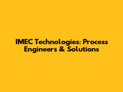 IMEC Technologies: Process Engineers & Solutions