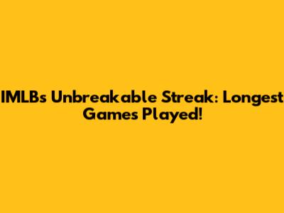 IMLB's Unbreakable Streak: Longest Games Played!