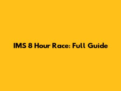 IMS 8 Hour Race: Full Guide
