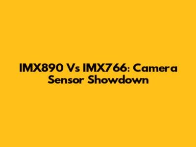 IMX890 Vs IMX766: Camera Sensor Showdown