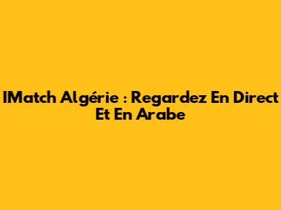 IMatch Algérie : Regardez En Direct Et En Arabe