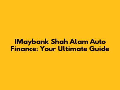 IMaybank Shah Alam Auto Finance: Your Ultimate Guide