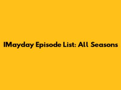 IMayday Episode List: All Seasons