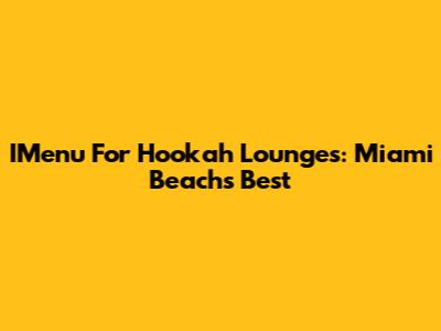 IMenu For Hookah Lounges: Miami Beach's Best