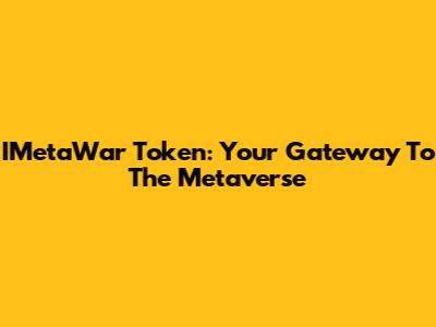 IMetaWar Token: Your Gateway To The Metaverse