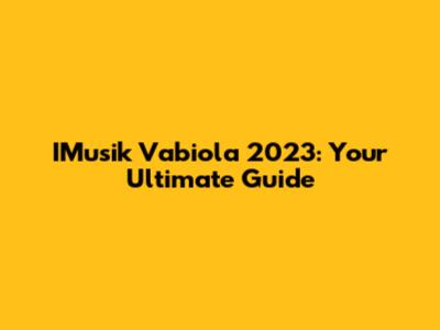 IMusik Vabiola 2023: Your Ultimate Guide