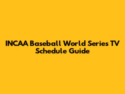 INCAA Baseball World Series TV Schedule Guide