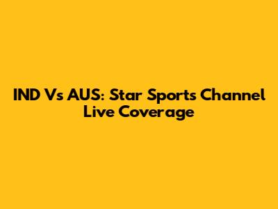 IND Vs AUS: Star Sports Channel Live Coverage