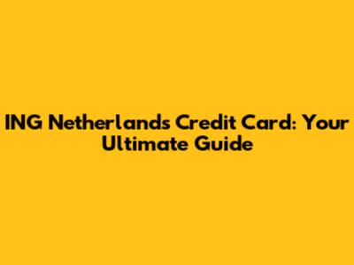ING Netherlands Credit Card: Your Ultimate Guide