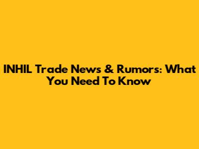 INHIL Trade News & Rumors: What You Need To Know