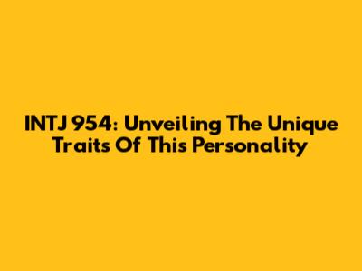 INTJ 954: Unveiling The Unique Traits Of This Personality