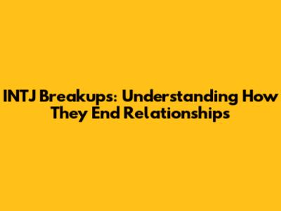 INTJ Breakups: Understanding How They End Relationships