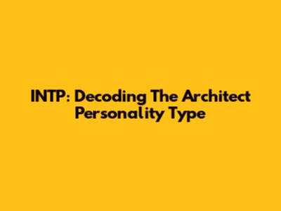 INTP: Decoding The Architect Personality Type