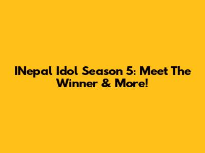 INepal Idol Season 5: Meet The Winner & More!