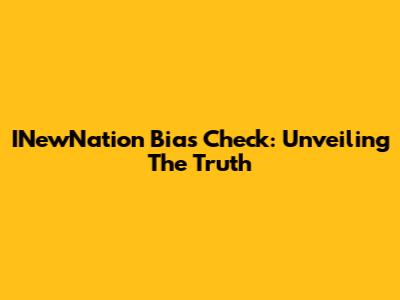 INewNation Bias Check: Unveiling The Truth