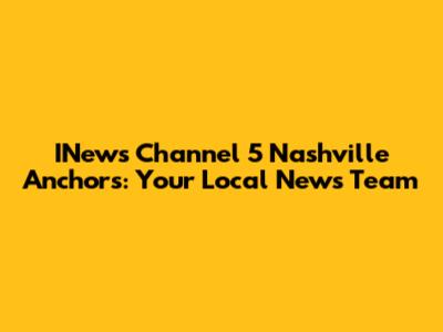 INews Channel 5 Nashville Anchors: Your Local News Team