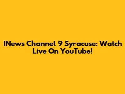 INews Channel 9 Syracuse: Watch Live On YouTube!