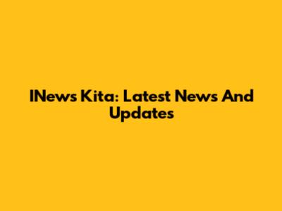 INews Kita: Latest News And Updates