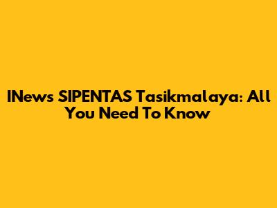 INews SIPENTAS Tasikmalaya: All You Need To Know